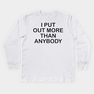 I Put Out More Than Anybody Kids Long Sleeve T-Shirt